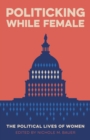 Image for Politicking While Female: The Political Lives of Women