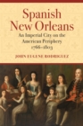 Image for Spanish New Orleans  : an imperial city on the American periphery, 1766-1803
