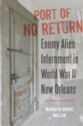 Image for Port of No Return: Enemy Alien Internment in World War II New Orleans