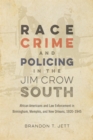 Image for Race, Crime, and Policing in the Jim Crow South: African Americans and Law Enforcement in Birmingham, Memphis, and New Orleans, 1920-1945