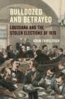 Image for Bulldozed and betrayed  : Louisiana and the stolen elections of 1876
