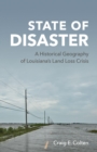 Image for State of disaster  : a historical geography of Louisiana&#39;s land loss crisis
