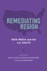 Image for Remediating region  : new media and the U.S. South