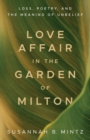 Image for Love affair in the garden of Milton  : loss, poetry, and the meaning of unbelief