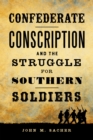 Image for Confederate Conscription and the Struggle for Southern Soldiers