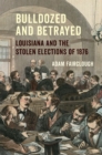 Image for Bulldozed and Betrayed: Louisiana and the Stolen Elections of 1876