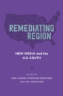 Image for Remediating Region: New Media and the U.S. South