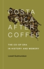 Image for Costa Rica After Coffee: The Co-op Era in History and Memory