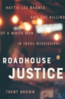 Image for Roadhouse justice  : Hattie Lee Barnes and the killing of a white man in 1950s Mississippi