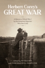 Image for Herbert Corey&#39;s Great War: A Memoir of World War I by the American Reporter Who Saw It All