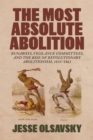 Image for The Most Absolute Abolition: Runaways, Vigilance Committees, and the Rise of Revolutionary Abolitionism, 1835-1861