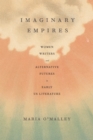 Image for Imaginary Empires: Women Writers and Alternative Futures in Early US Literature