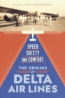 Image for Speed, Safety, and Comfort : The Origins of Delta Air Lines