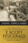Image for Taking Things Hard: The Trials of F. Scott Fitzgerald