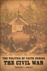 Image for The Politics of Faith during the Civil War