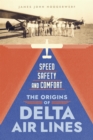 Image for Speed, Safety, and Comfort: The Origins of Delta Air Lines