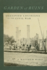 Image for Garden of Ruins : Occupied Louisiana in the Civil War