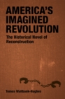 Image for America&#39;s Imagined Revolution: The Historical Novel of Reconstruction