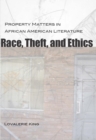 Image for Race, Theft, and Ethics : Property Matters in African American Literature