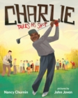 Image for Charlie takes his shot  : how Charlie Sifford broke the color barrier in golf