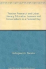 Image for Teacher Research and Urban Literacy Education : Lessons and Conversations in a Feminist Key