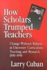 Image for How Scholars Trumped Teachers : Change without Reform in University Curriculum, Teaching, and Research, 1890-1990