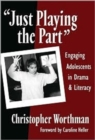 Image for Just Playing the Part : Engaging Adolescents in Drama and Literacy