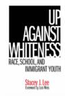 Image for Up against whiteness  : race, school, and immigrant youth