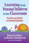 Image for Learning from Young Children in the Classroom : The Art and Science of Teacher Research