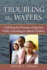 Image for Troubling the Waters : Fulfilling the Promise of Quality Public Schooling for Black Children