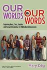 Image for Our worlds in our words  : exploring race, class, gender, and sexual orientation in multicultural classrooms