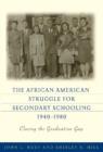 Image for The African American Struggle for Secondary Schooling, 1940-1980 : Closing the Graduation Gap
