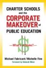 Image for Charter Schools and the Corporate Makeover of Public Education : What&#39;s at Stake?