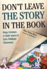 Image for Don’t Leave the Story in the Book : Using Literature to Guide Inquiry in Early Childhood Classrooms