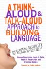 Image for A Think-Aloud &amp; Talk-Aloud Approach to Building Language : Overcoming Disability, Delay and Deficiency