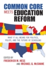 Image for Common core meets education reform  : what it all means for politics, policy, and the future of schooling