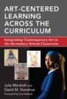 Image for Art-Centered Learning Across the Curriculum : Integrating Contemporary Art in the Secondary School Classroom