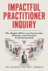Image for Impactful Practitioner Inquiry : The Ripple Effect on Classrooms, Schools, and Teacher Professionalism