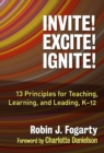 Image for Invite! Excite! Ignite!  : 13 principles for teaching, learning, and leading, K-12