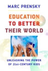 Image for Education to better their world  : unleashing the power of 21st-century kids