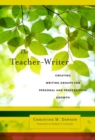 Image for The Teacher-Writer : Creating Writing Groups for Personal and Professional Growth