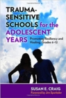Image for Trauma-Sensitive Schools for the Adolescent Years : Promoting Resiliency and Healing, 6-12