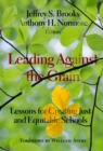 Image for Leading against the grain  : lessons for creating just and equitable schools