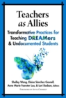 Image for Teachers as Allies : Transformative Practices for Teaching DREAMers and Undocumented Students