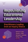 Image for Repositioning Educational Leadership : Practitioners Leading from an Inquiry Stance