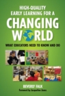 Image for High-Quality Early Learning for a Changing World : What Educators Need to Know and Do