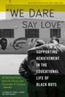 Image for We Dare Say Love : Supporting Achievement in the Educational Life of Black Boys