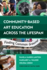 Image for Community-Based Art Education Across the Lifespan : Finding Common Ground