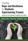 Image for Teaching Hope and Resilience for Students Experiencing Trauma : Creating Safe and Nurturing Classrooms for Learning