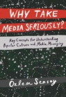 Image for Why take media seriously?  : key concepts for understanding popular culture and media messaging